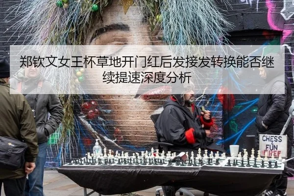 郑钦文女王杯草地开门红后发接发转换能否继续提速深度分析 | IM Sports